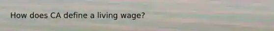 How does CA define a living wage?