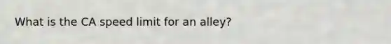 What is the CA speed limit for an alley?