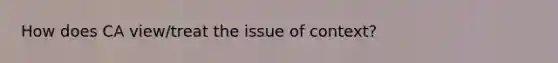 How does CA view/treat the issue of context?