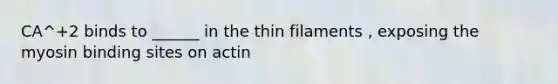 CA^+2 binds to ______ in the thin filaments , exposing the myosin binding sites on actin