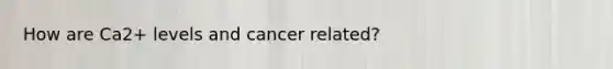 How are Ca2+ levels and cancer related?