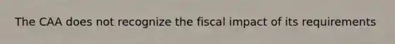 The CAA does not recognize the fiscal impact of its requirements