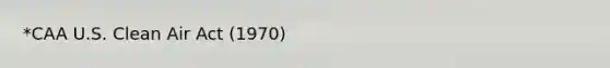 *CAA U.S. Clean Air Act (1970)