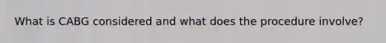 What is CABG considered and what does the procedure involve?