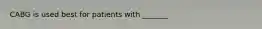 CABG is used best for patients with _______