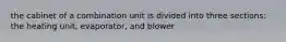 the cabinet of a combination unit is divided into three sections: the heating unit, evaporator, and blower