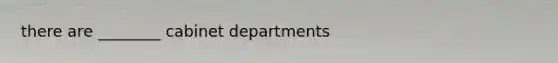 there are ________ cabinet departments