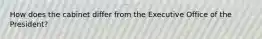 How does the cabinet differ from the Executive Office of the President?