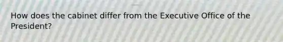 How does the cabinet differ from the Executive Office of the President?
