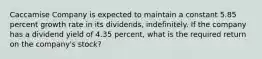 Caccamise Company is expected to maintain a constant 5.85 percent growth rate in its dividends, indefinitely. If the company has a dividend yield of 4.35 percent, what is the required return on the company's stock?