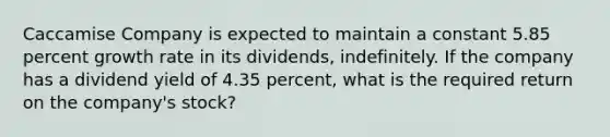 Caccamise Company is expected to maintain a constant 5.85 percent growth rate in its dividends, indefinitely. If the company has a dividend yield of 4.35 percent, what is the required return on the company's stock?