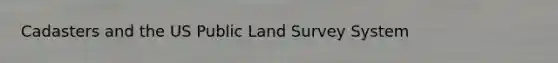 Cadasters and the US Public Land Survey System