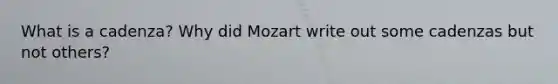 What is a cadenza? Why did Mozart write out some cadenzas but not others?