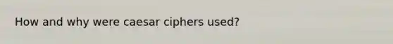 How and why were caesar ciphers used?