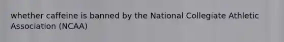 whether caffeine is banned by the National Collegiate Athletic Association (NCAA)