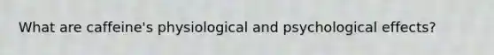What are caffeine's physiological and psychological effects?