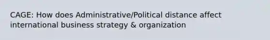 CAGE: How does Administrative/Political distance affect international business strategy & organization