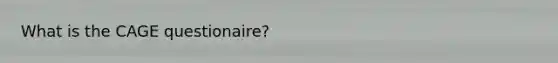 What is the CAGE questionaire?