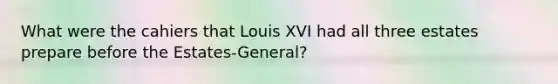 What were the cahiers that Louis XVI had all three estates prepare before the Estates-General?