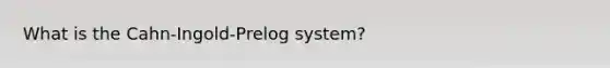 What is the Cahn-Ingold-Prelog system?