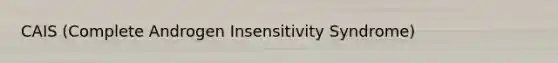 CAIS (Complete Androgen Insensitivity Syndrome)