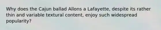 Why does the Cajun ballad Allons a Lafayette, despite its rather thin and variable textural content, enjoy such widespread popularity?