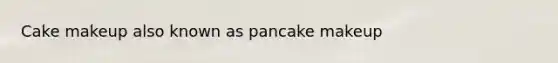 Cake makeup also known as pancake makeup