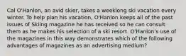 Cal O'Hanlon, an avid skier, takes a weeklong ski vacation every winter. To help plan his vacation, O'Hanlon keeps all of the past issues of Skiing magazine he has received so he can consult them as he makes his selection of a ski resort. O'Hanlon's use of the magazines in this way demonstrates which of the following advantages of magazines as an advertising medium?