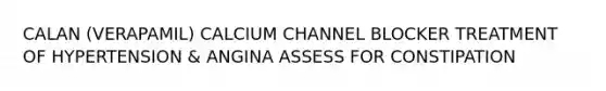 CALAN (VERAPAMIL) CALCIUM CHANNEL BLOCKER TREATMENT OF HYPERTENSION & ANGINA ASSESS FOR CONSTIPATION