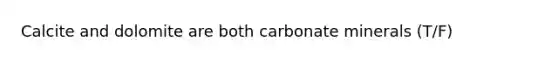 Calcite and dolomite are both carbonate minerals (T/F)