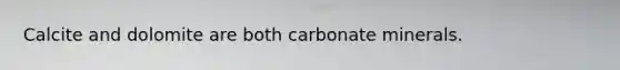 Calcite and dolomite are both carbonate minerals.