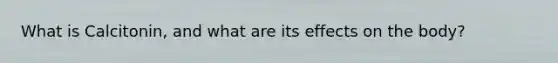 What is Calcitonin, and what are its effects on the body?