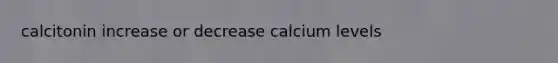 calcitonin increase or decrease calcium levels