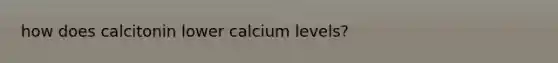 how does calcitonin lower calcium levels?