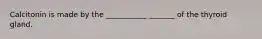 Calcitonin is made by the ___________ _______ of the thyroid gland.