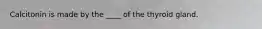 Calcitonin is made by the ____ of the thyroid gland.