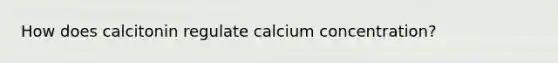 How does calcitonin regulate calcium concentration?