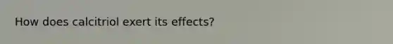 How does calcitriol exert its effects?