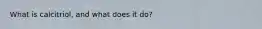 What is calcitriol, and what does it do?