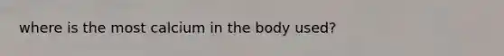 where is the most calcium in the body used?