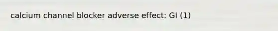 calcium channel blocker adverse effect: GI (1)