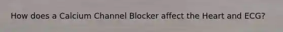 How does a Calcium Channel Blocker affect the Heart and ECG?