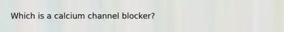 Which is a calcium channel blocker?