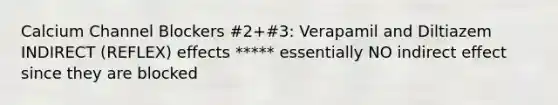 Calcium Channel Blockers #2+#3: Verapamil and Diltiazem INDIRECT (REFLEX) effects ***** essentially NO indirect effect since they are blocked