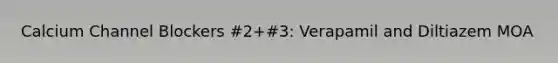Calcium Channel Blockers #2+#3: Verapamil and Diltiazem MOA