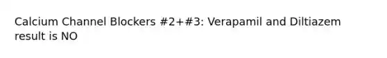 Calcium Channel Blockers #2+#3: Verapamil and Diltiazem result is NO