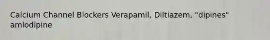 Calcium Channel Blockers Verapamil, Diltiazem, "dipines" amlodipine