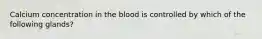 Calcium concentration in the blood is controlled by which of the following glands?