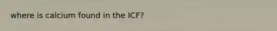 where is calcium found in the ICF?