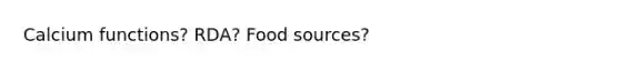 Calcium functions? RDA? Food sources?